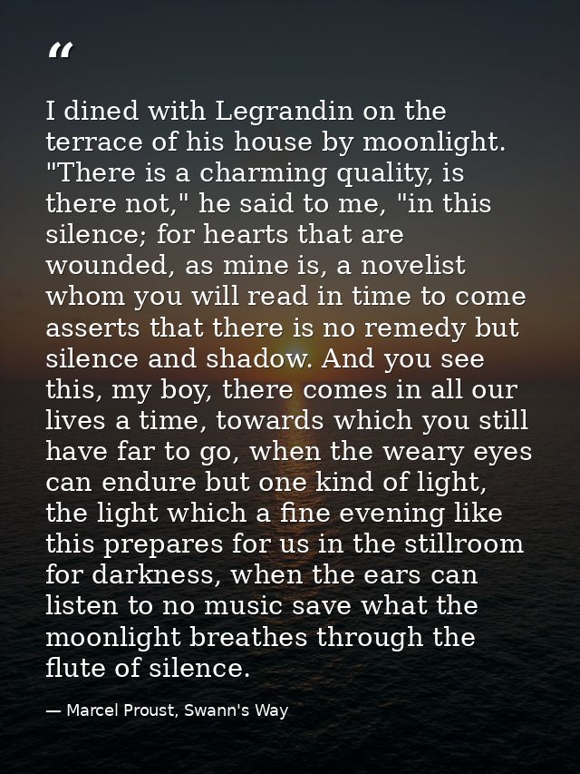 I dined with Legrandin on the terrace of his house by moonlight. "There is a charming quality, is there not," he said to — Marcel Proust, Swann's Way