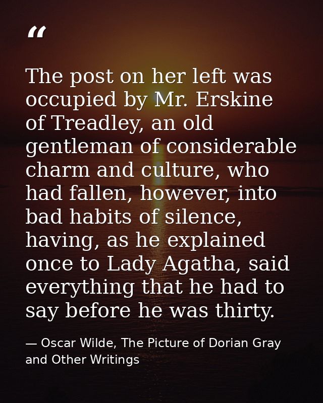 The post on her left was occupied by Mr. Erskine of Treadley, an old gentleman of considerable charm and culture, who ha — Oscar Wilde, The Picture of Dorian Gray and Other Writings