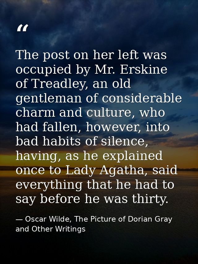 The post on her left was occupied by Mr. Erskine of Treadley, an old gentleman of considerable charm and culture, who ha — Oscar Wilde, The Picture of Dorian Gray and Other Writings