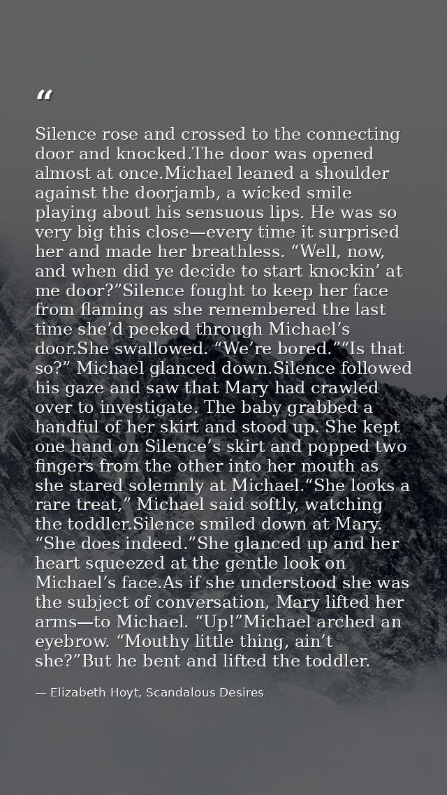 Silence rose and crossed to the connecting door and knocked.The door was opened almost at once.Michael leaned a shoulder — Elizabeth Hoyt, Scandalous Desires