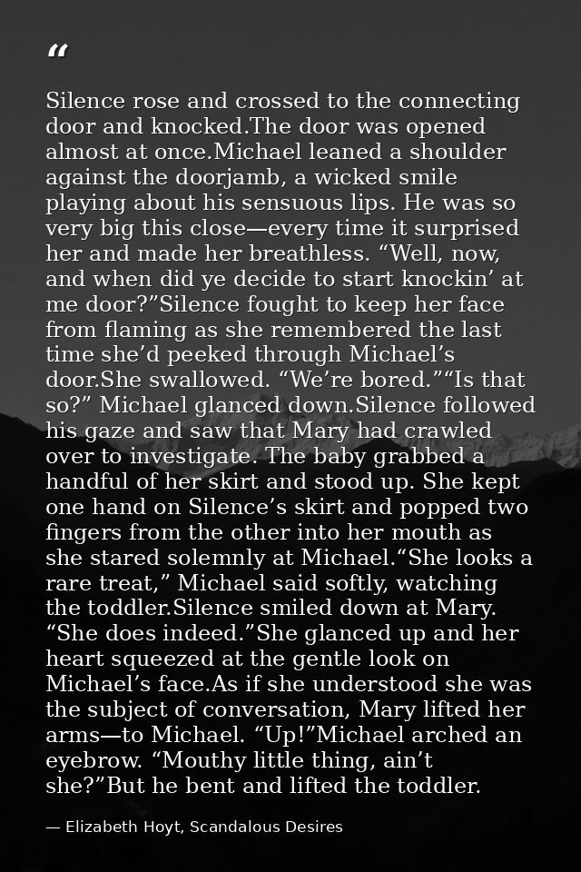 Silence rose and crossed to the connecting door and knocked.The door was opened almost at once.Michael leaned a shoulder — Elizabeth Hoyt, Scandalous Desires