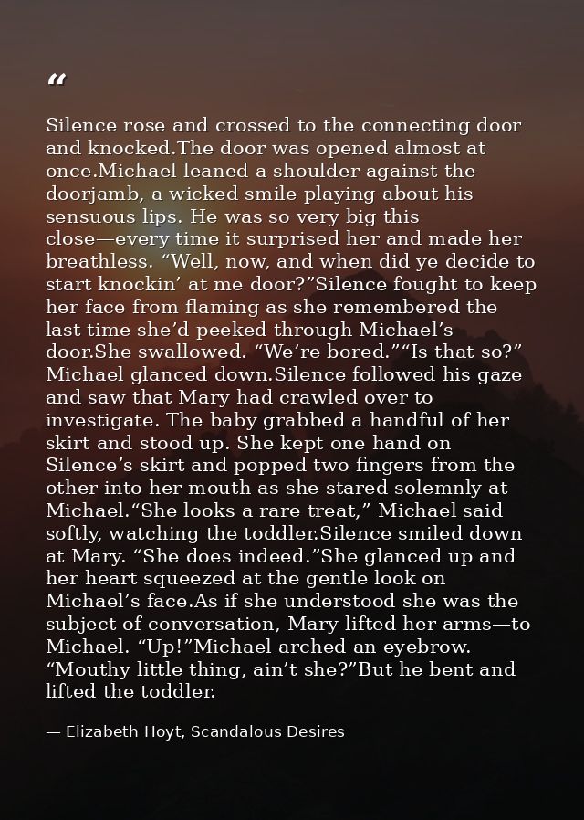 Silence rose and crossed to the connecting door and knocked.The door was opened almost at once.Michael leaned a shoulder — Elizabeth Hoyt, Scandalous Desires