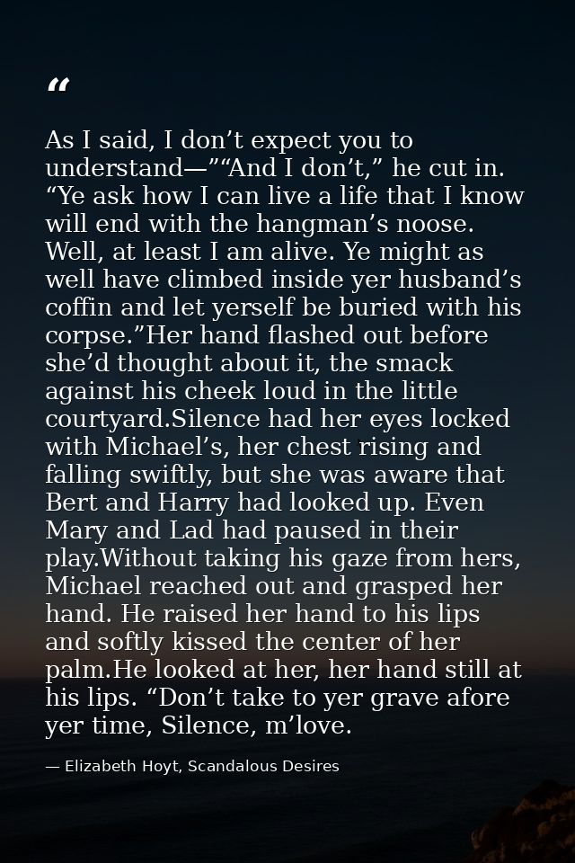 As I said, I don’t expect you to understand—”“And I don’t,” he cut in. “Ye ask how I can live a life that I know will en — Elizabeth Hoyt, Scandalous Desires