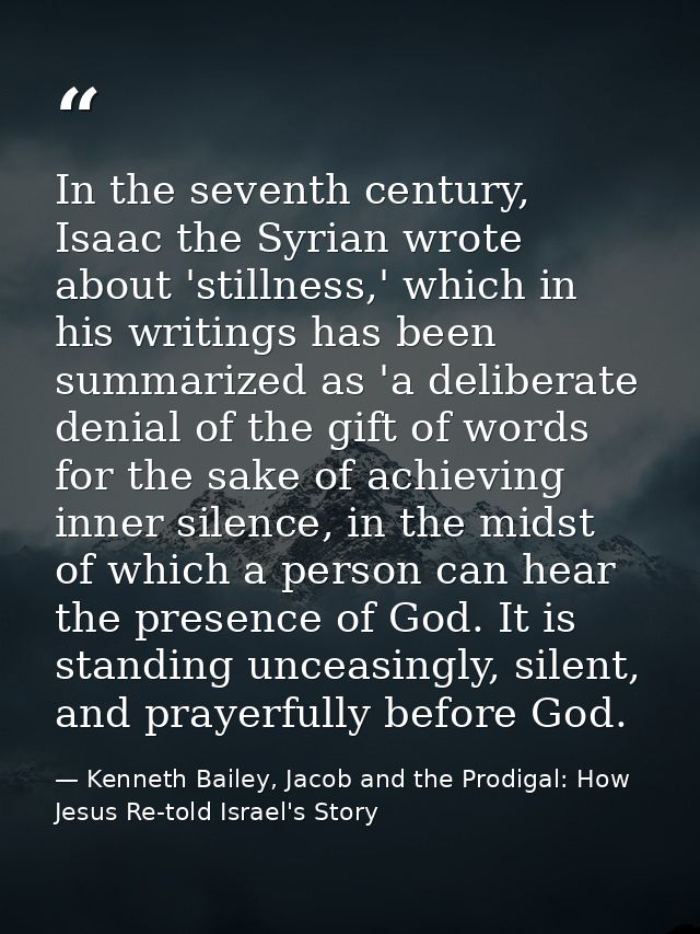 In the seventh century, Isaac the Syrian wrote about 'stillness,' which in his writings has been summarized as 'a delibe — Kenneth Bailey, Jacob and the Prodigal: How Jesus Re-told Israel's Story