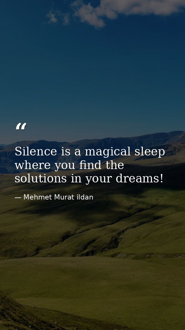 Silence is a magical sleep where you find the solutions in your dreams! — Mehmet Murat ildan
