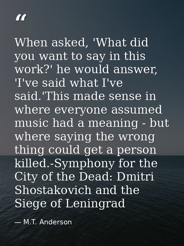 When asked, 'What did you want to say in this work?' he would answer, 'I've said what I've said.'This made sense in wher — M.T. Anderson