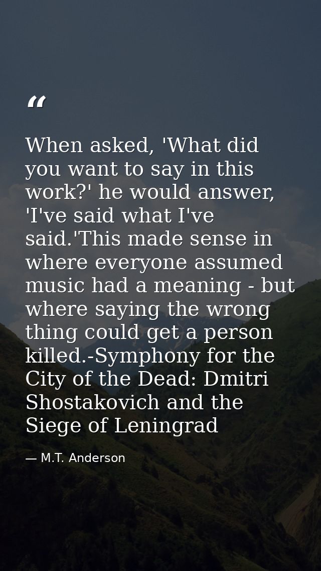When asked, 'What did you want to say in this work?' he would answer, 'I've said what I've said.'This made sense in wher — M.T. Anderson