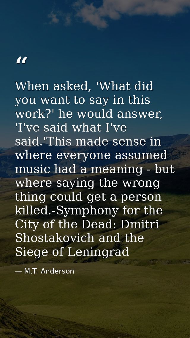 When asked, 'What did you want to say in this work?' he would answer, 'I've said what I've said.'This made sense in wher — M.T. Anderson