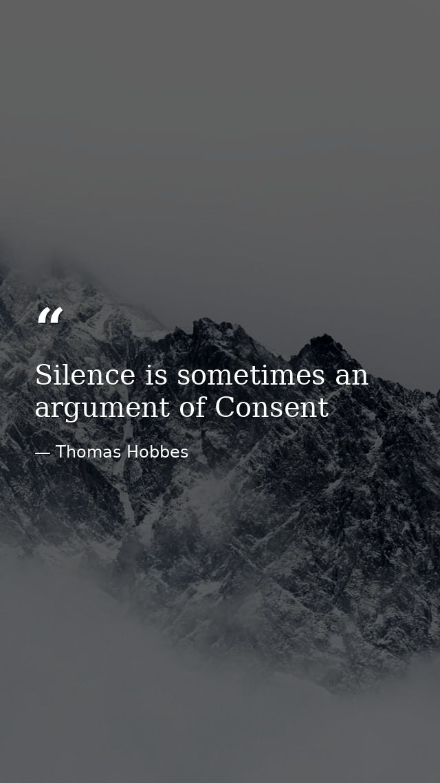 Silence is sometimes an argument of Consent — Thomas Hobbes