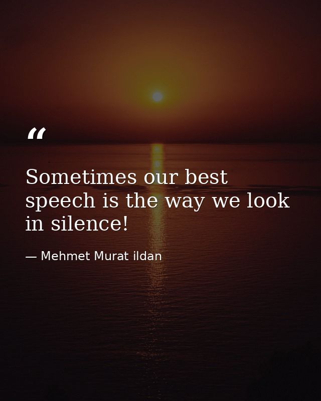 Sometimes our best speech is the way we look in silence! — Mehmet Murat ildan
