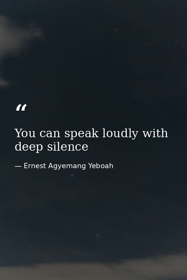 You can speak loudly with deep silence — Ernest Agyemang Yeboah