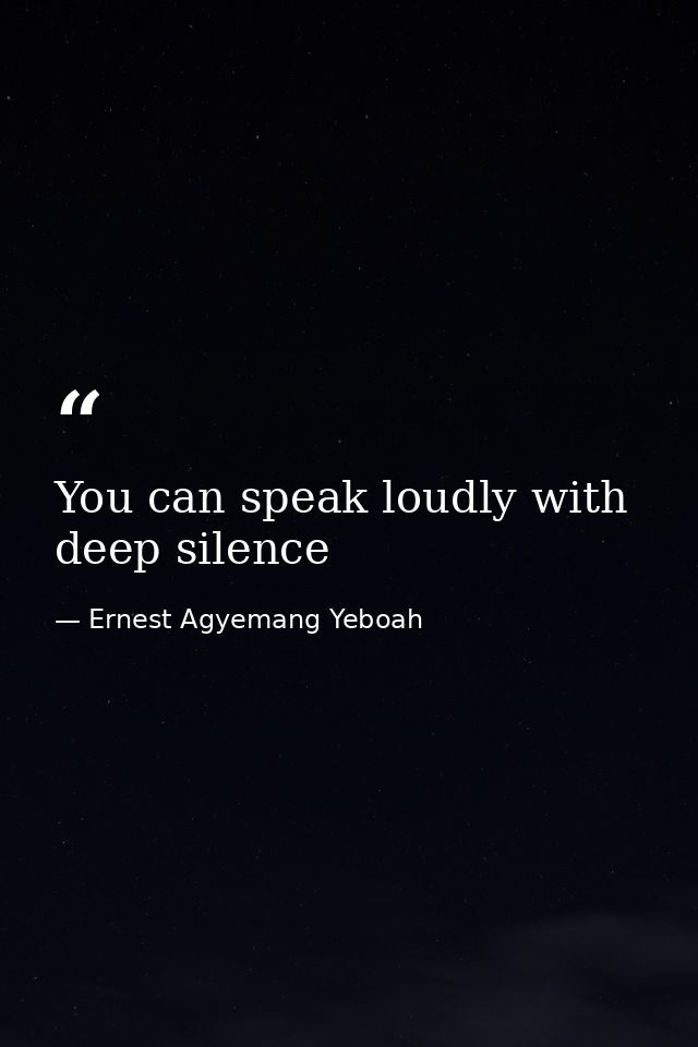 You can speak loudly with deep silence — Ernest Agyemang Yeboah
