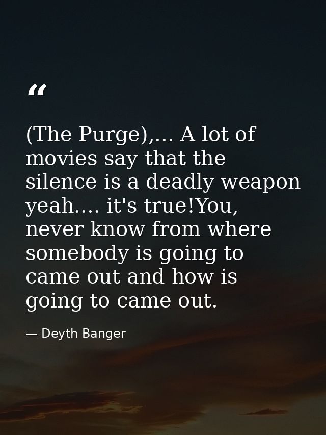 (The Purge),... A lot of movies say that the silence is a deadly weapon yeah.... it's true!You, never know from where so — Deyth Banger
