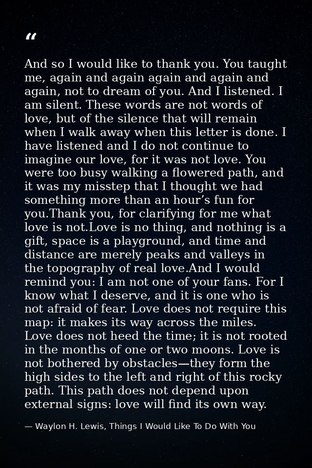 And so I would like to thank you. You taught me, again and again again and again and again, not to dream of you. And I l — Waylon H. Lewis, Things I Would Like To Do With You