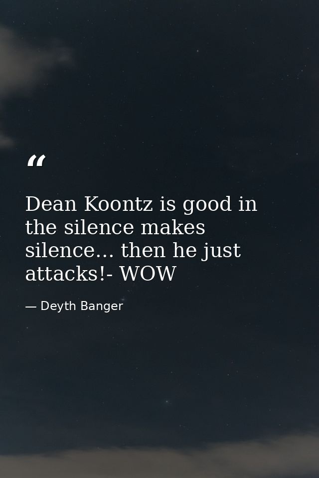 Dean Koontz is good in the silence makes silence... then he just attacks!- WOW — Deyth Banger