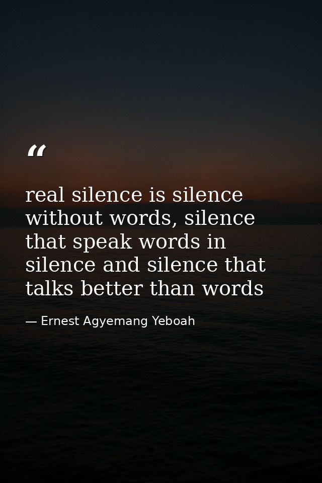 real silence is silence without words, silence that speak words in silence and silence that talks better than words — Ernest Agyemang Yeboah