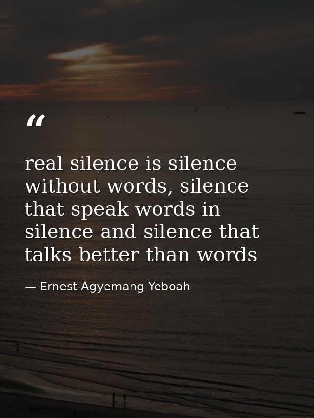 real silence is silence without words, silence that speak words in silence and silence that talks better than words — Ernest Agyemang Yeboah