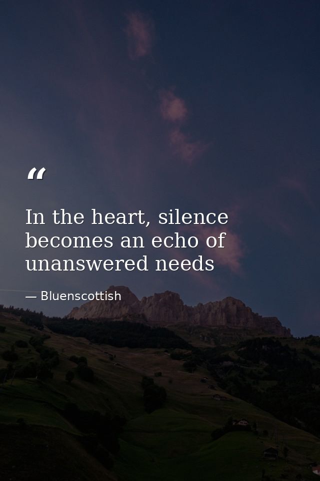 In the heart, silence becomes an echo of unanswered needs — Bluenscottish