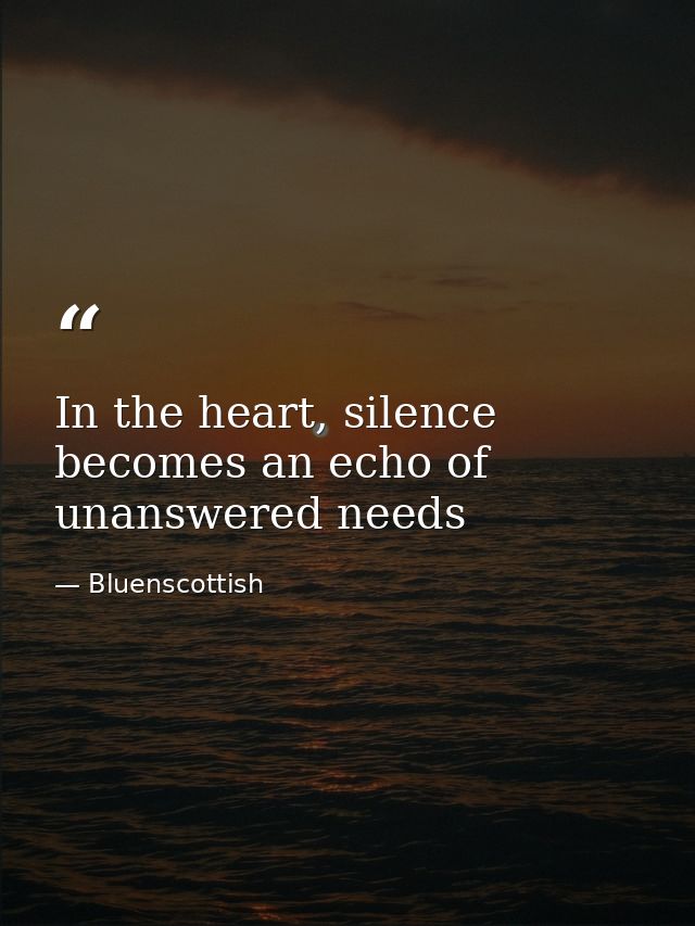 In the heart, silence becomes an echo of unanswered needs — Bluenscottish