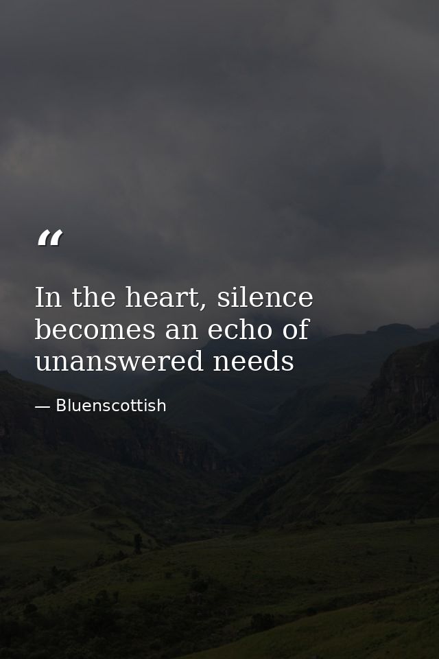 In the heart, silence becomes an echo of unanswered needs — Bluenscottish