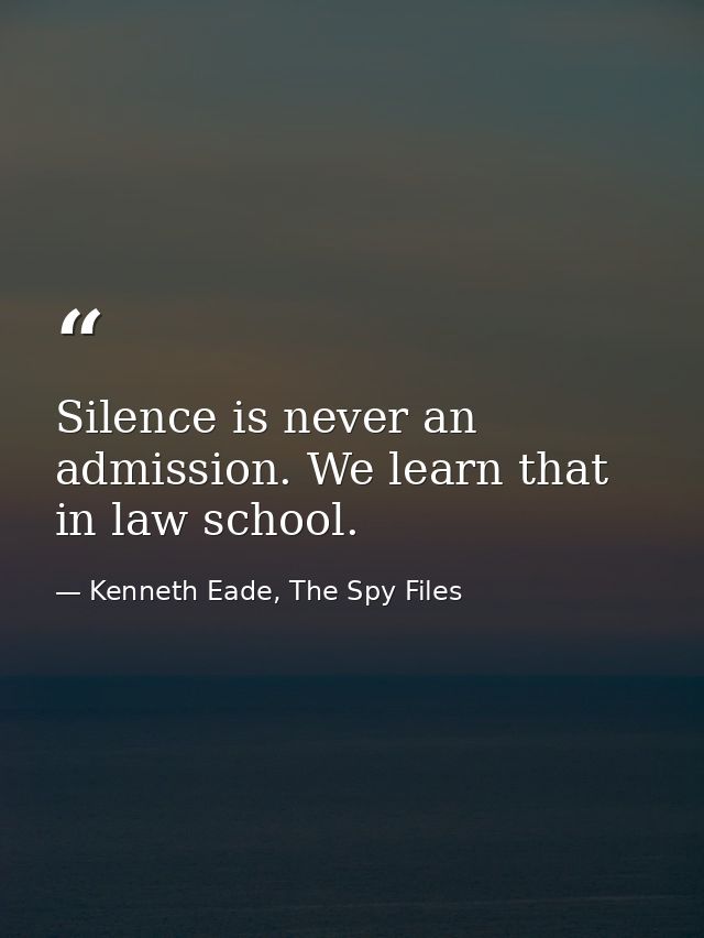 Silence is never an admission. We learn that in law school. — Kenneth Eade, The Spy Files