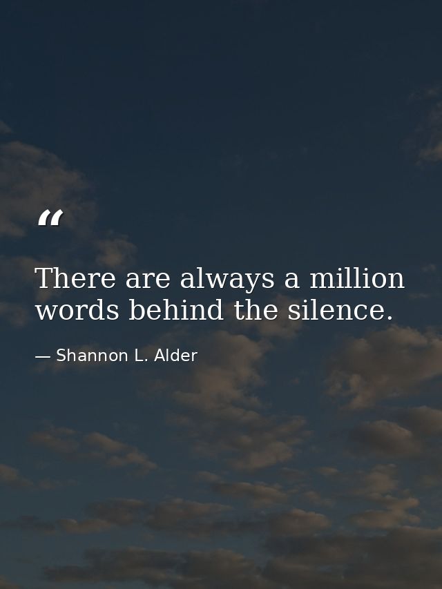 There are always a million words behind the silence. — Shannon L. Alder