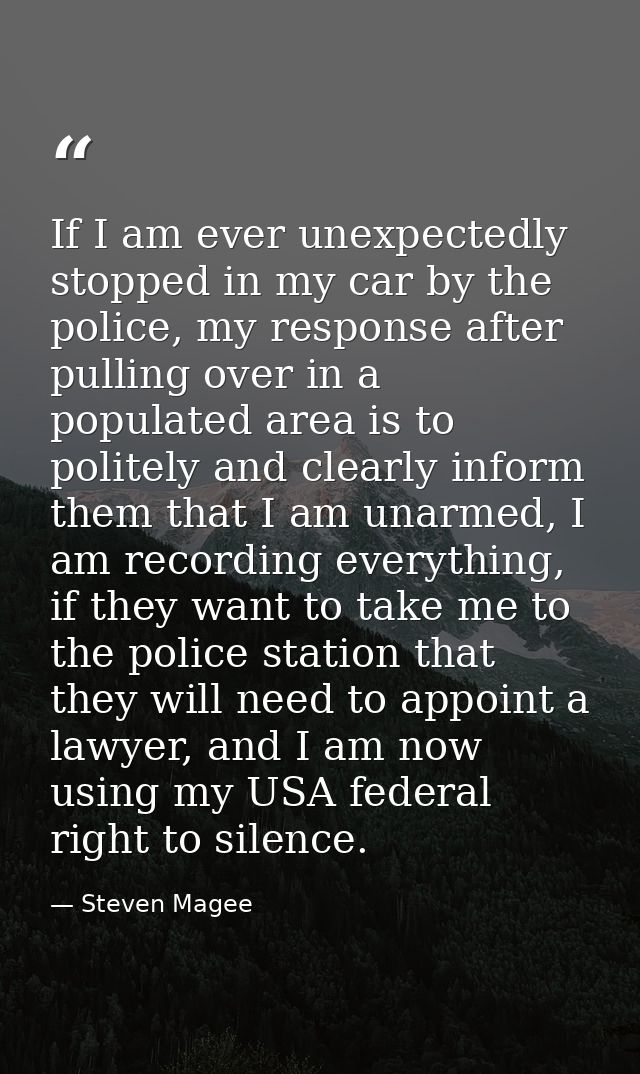 If I am ever unexpectedly stopped in my car by the police, my response after pulling over in a populated area is to poli — Steven Magee