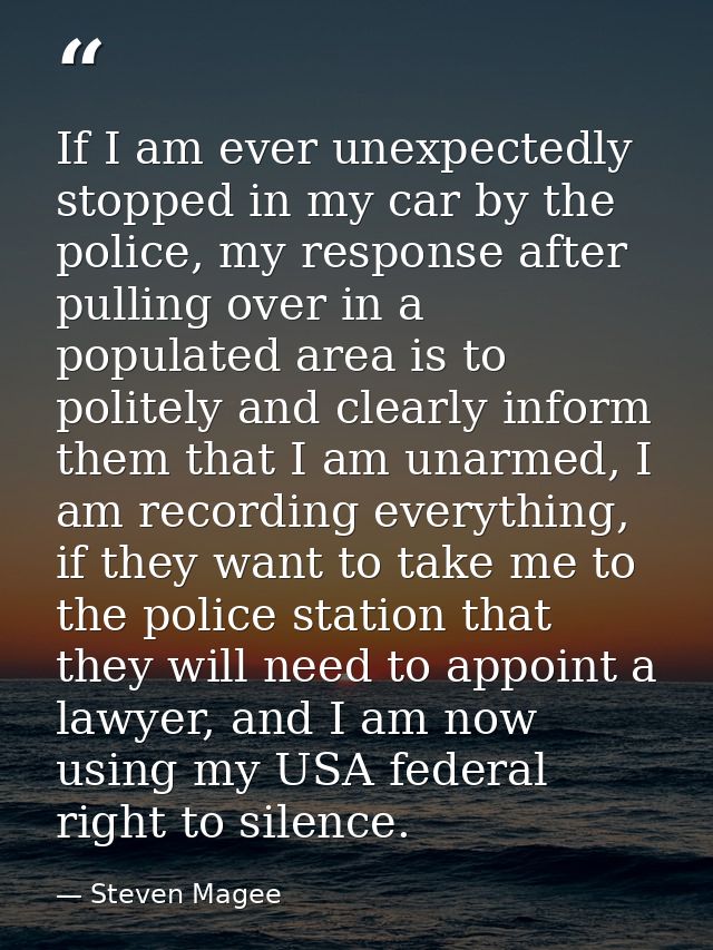 If I am ever unexpectedly stopped in my car by the police, my response after pulling over in a populated area is to poli — Steven Magee