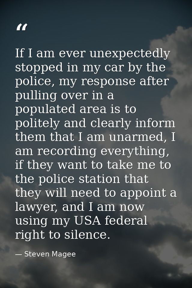 If I am ever unexpectedly stopped in my car by the police, my response after pulling over in a populated area is to poli — Steven Magee