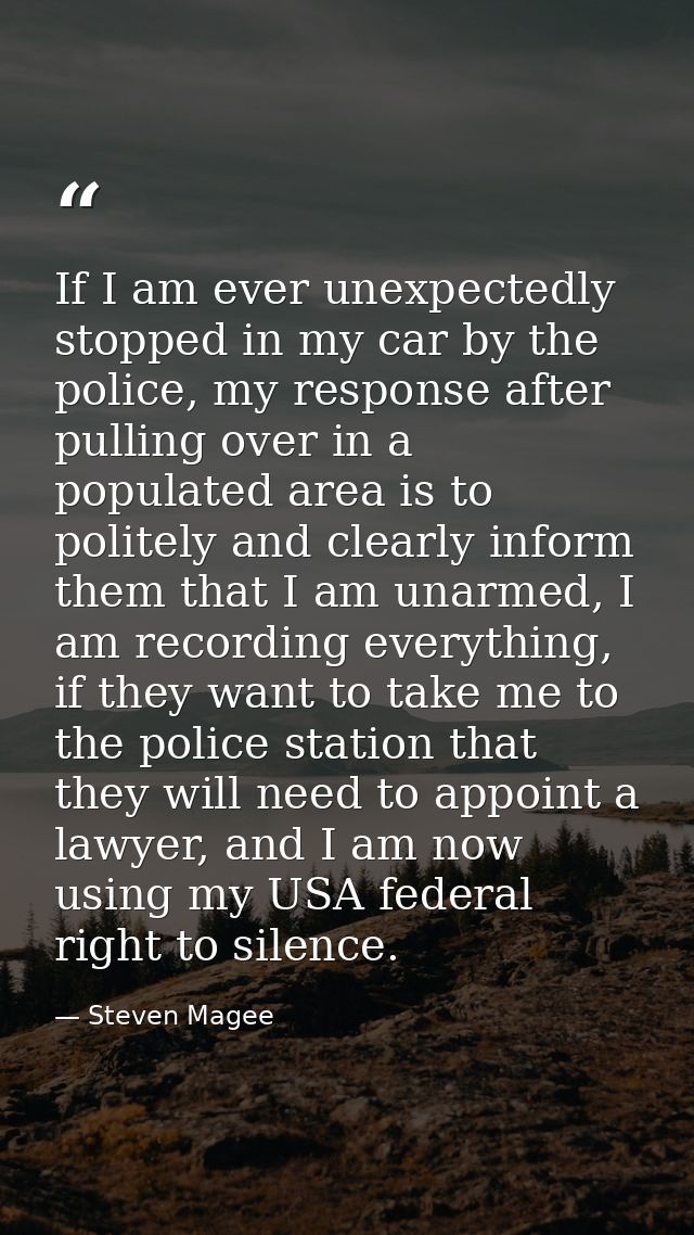 If I am ever unexpectedly stopped in my car by the police, my response after pulling over in a populated area is to poli — Steven Magee