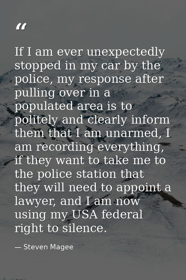 If I am ever unexpectedly stopped in my car by the police, my response after pulling over in a populated area is to poli — Steven Magee
