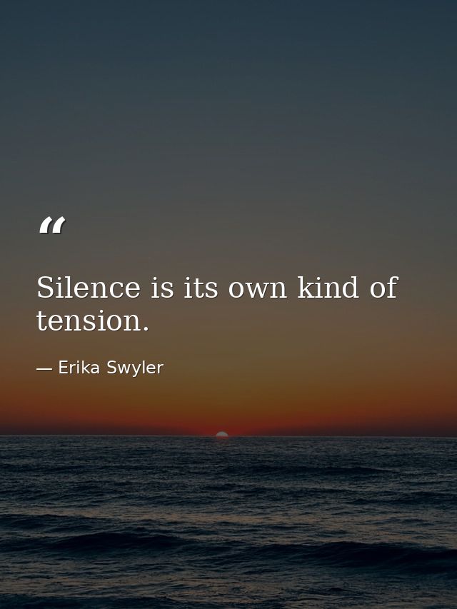 Silence is its own kind of tension. — Erika Swyler