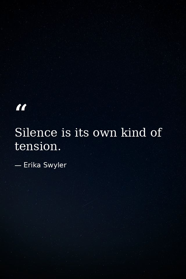 Silence is its own kind of tension. — Erika Swyler