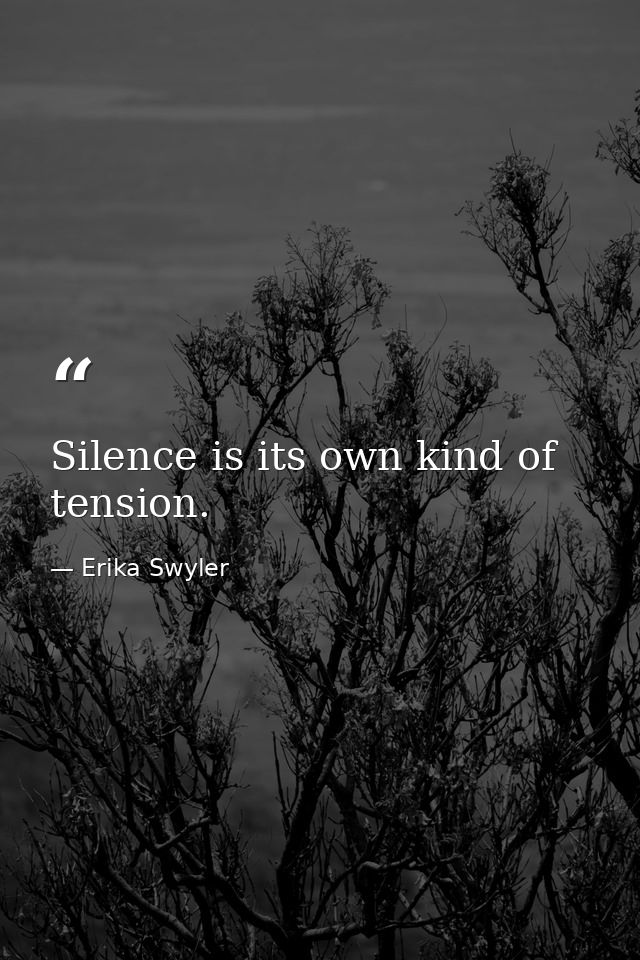 Silence is its own kind of tension. — Erika Swyler