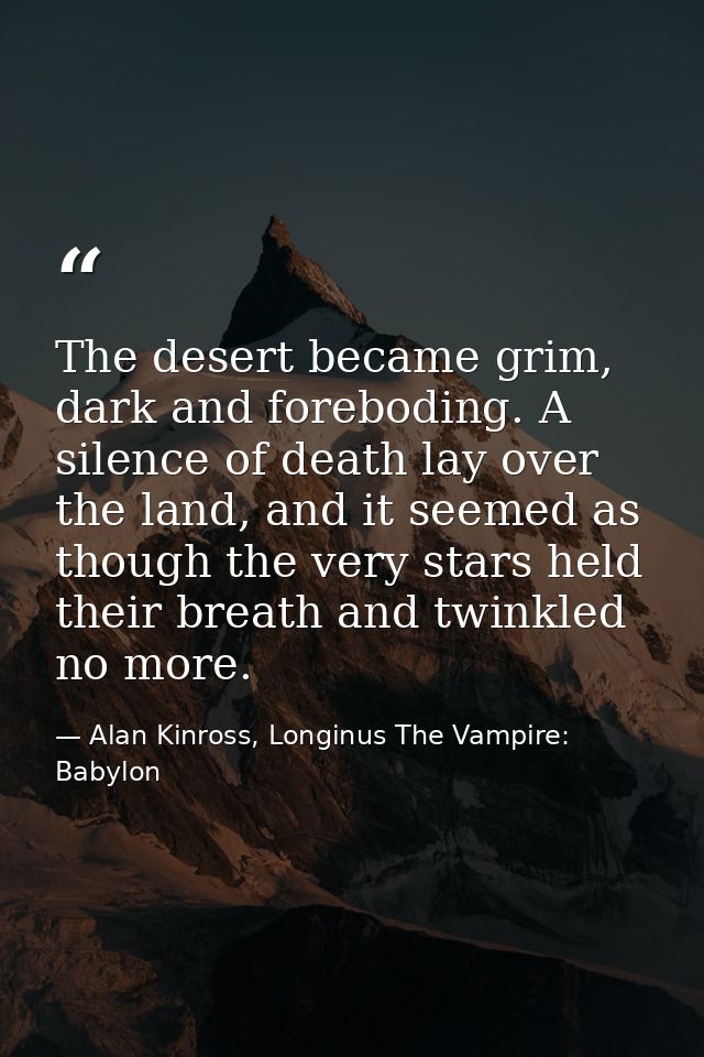 The desert became grim, dark and foreboding. A silence of death lay over the land, and it seemed as though the very star — Alan Kinross, Longinus The Vampire: Babylon