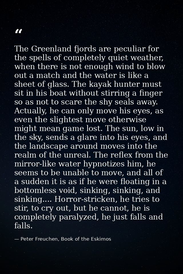 The Greenland fjords are peculiar for the spells of completely quiet weather, when there is not enough wind to blow out  — Peter Freuchen, Book of the Eskimos