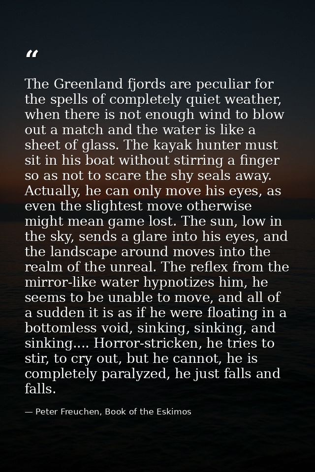 The Greenland fjords are peculiar for the spells of completely quiet weather, when there is not enough wind to blow out  — Peter Freuchen, Book of the Eskimos