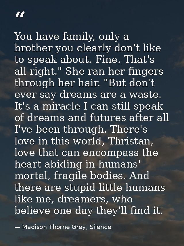 You have family, only a brother you clearly don't like to speak about. Fine. That's all right." She ran her fingers thro — Madison Thorne Grey, Silence