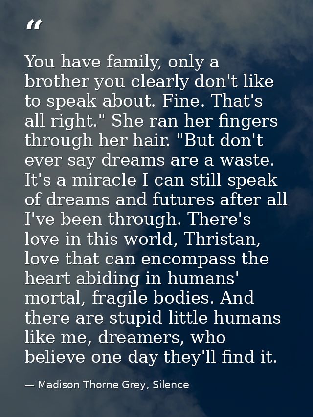 You have family, only a brother you clearly don't like to speak about. Fine. That's all right." She ran her fingers thro — Madison Thorne Grey, Silence