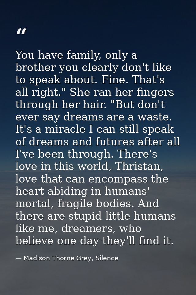 You have family, only a brother you clearly don't like to speak about. Fine. That's all right." She ran her fingers thro — Madison Thorne Grey, Silence