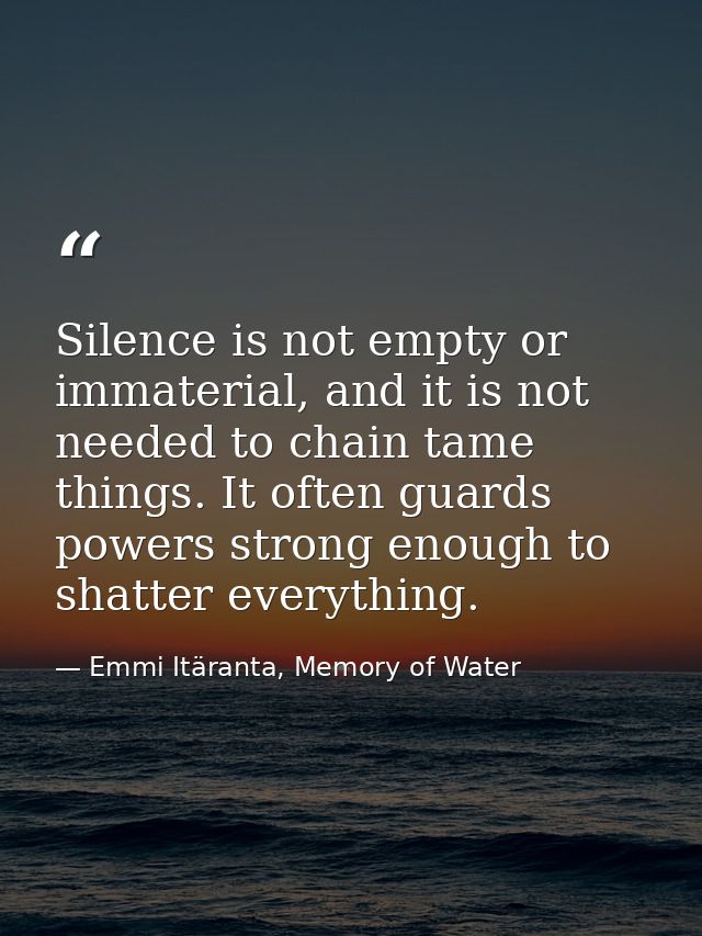 Silence is not empty or immaterial, and it is not needed to chain tame things. It often guards powers strong enough to s — Emmi Itäranta, Memory of Water