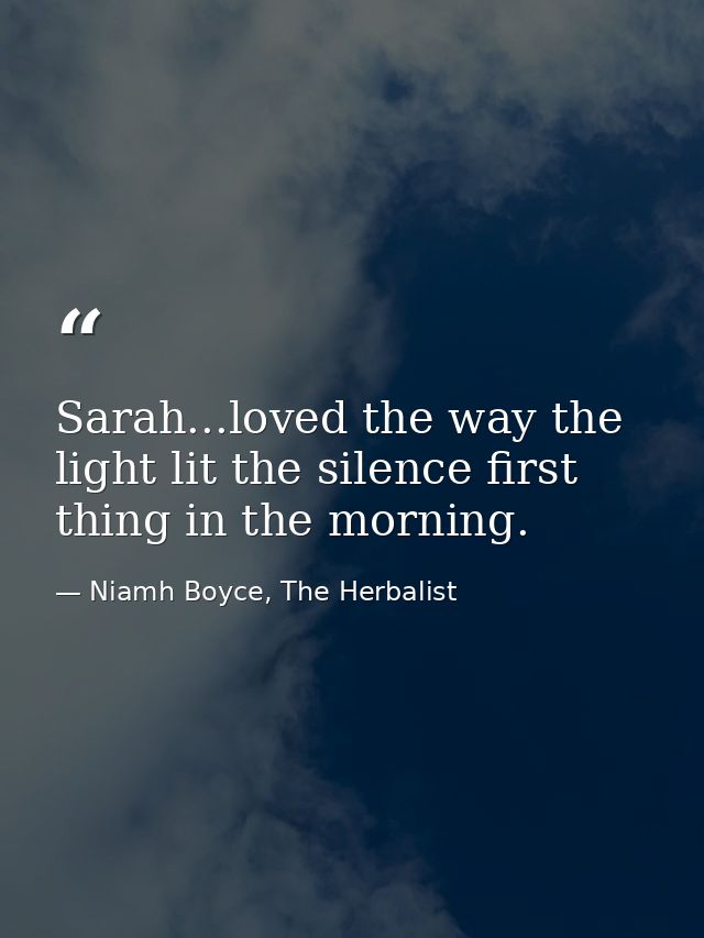 Sarah...loved the way the light lit the silence first thing in the morning. — Niamh Boyce, The Herbalist