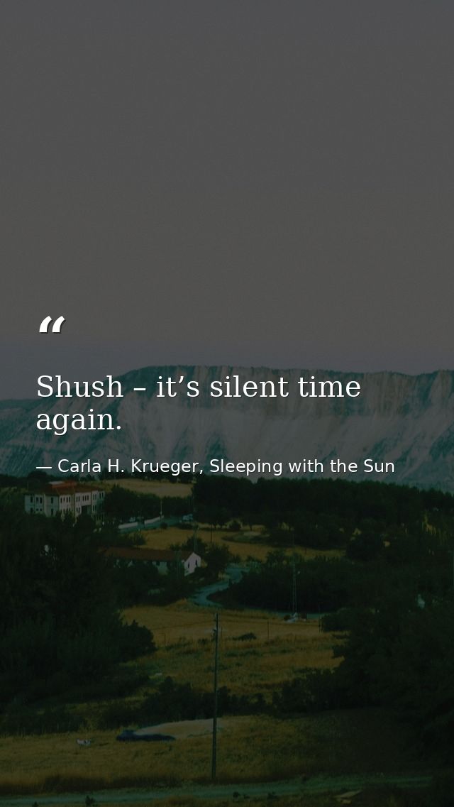 Shush – it’s silent time again. — Carla H. Krueger, Sleeping with the Sun