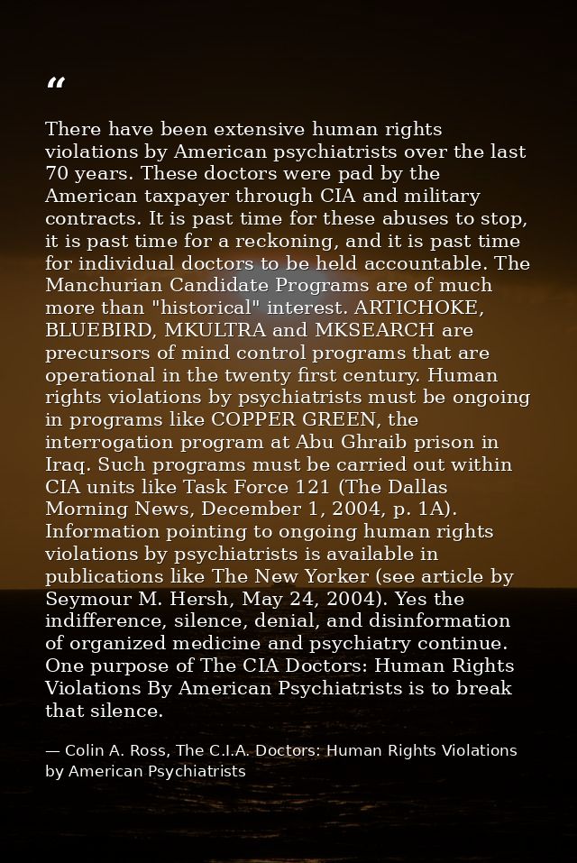 There have been extensive human rights violations by American psychiatrists over the last 70 years. These doctors were p — Colin A. Ross, The C.I.A. Doctors: Human Rights Violations by American Psychiatrists