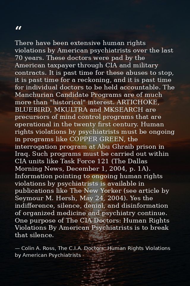 There have been extensive human rights violations by American psychiatrists over the last 70 years. These doctors were p — Colin A. Ross, The C.I.A. Doctors: Human Rights Violations by American Psychiatrists