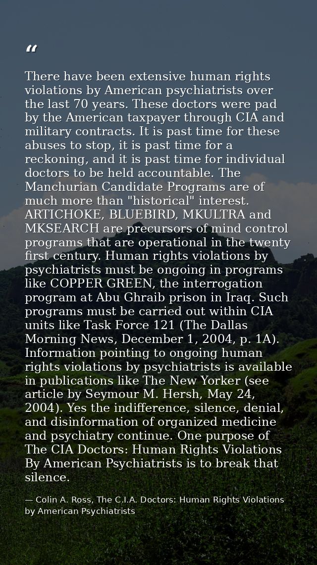 There have been extensive human rights violations by American psychiatrists over the last 70 years. These doctors were p — Colin A. Ross, The C.I.A. Doctors: Human Rights Violations by American Psychiatrists