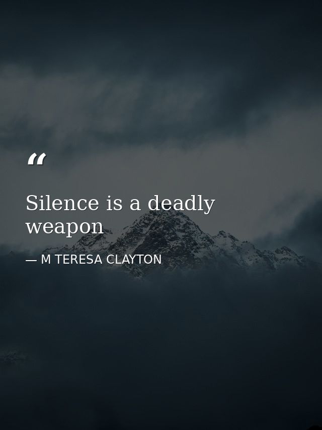 Silence is a deadly weapon — M TERESA CLAYTON
