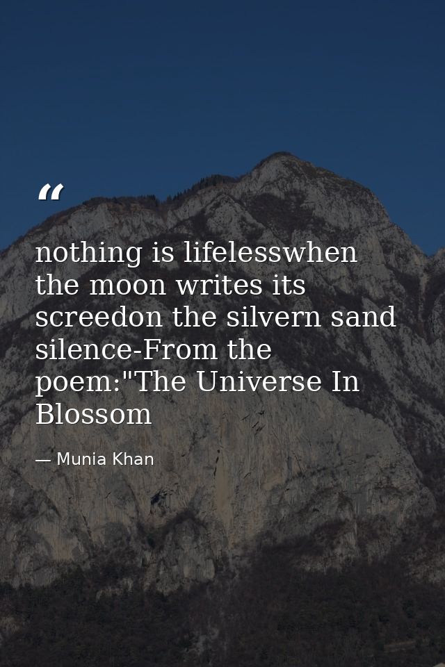 nothing is lifelesswhen the moon writes its screedon the silvern sand silence-From the poem:"The Universe In Blossom — Munia Khan