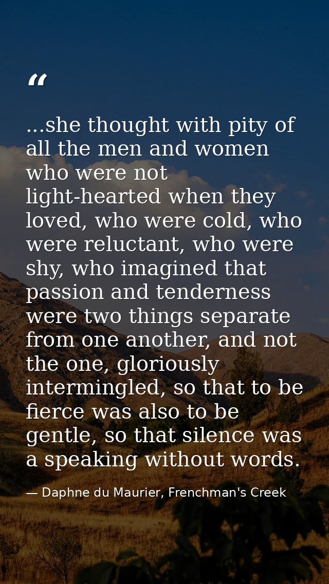 ...she thought with pity of all the men and women who were not light-hearted when they loved, who were cold, who were re — Daphne du Maurier, Frenchman's Creek
