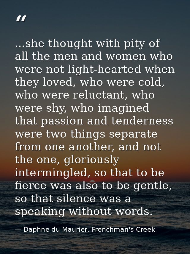 ...she thought with pity of all the men and women who were not light-hearted when they loved, who were cold, who were re — Daphne du Maurier, Frenchman's Creek